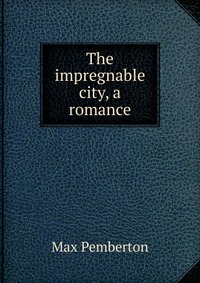 The impregnable city, a romance