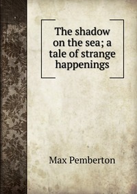 The shadow on the sea; a tale of strange happenings