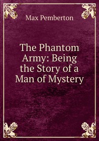 The Phantom Army: Being the Story of a Man of Mystery