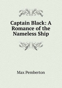 Captain Black: A Romance of the Nameless Ship