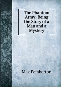 The Phantom Army: Being the Story of a Man and a Mystery