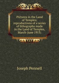 Pictures in the Land of Temples; reproductions of a series of lithographs made in the Land of Temples, March-June 1913;