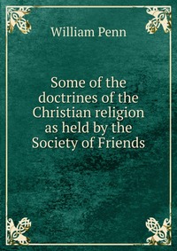 Some of the doctrines of the Christian religion as held by the Society of Friends