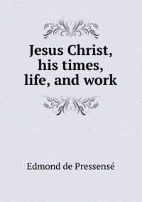 Jesus Christ, his times, life, and work