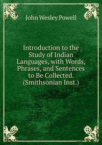 Introduction to the Study of Indian Languages, with Words, Phrases, and Sentences to Be Collected. (Smithsonian Inst.)