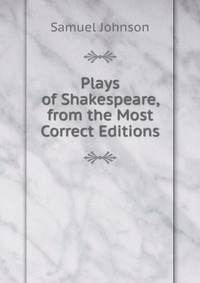 Plays of Shakespeare, from the Most Correct Editions