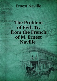 The Problem of Evil: Tr. from the French of M. Ernest Naville