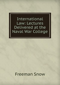 International Law: Lectures Delivered at the Naval War College