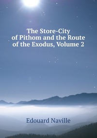 The Store-City of Pithom and the Route of the Exodus, Volume 2