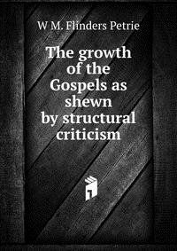 The growth of the Gospels as shewn by structural criticism