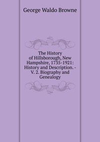 The History of Hillsborough, New Hampshire, 1735-1921: History and Description. - V. 2. Biography and Genealogy