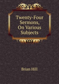 Twenty-Four Sermons, On Various Subjects