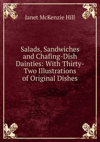 Salads, Sandwiches and Chafing-Dish Dainties: With Thirty-Two Illustrations of Original Dishes