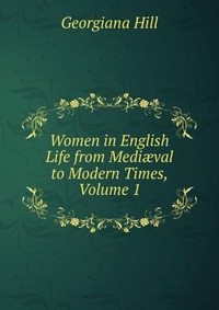 Women in English Life from Medi?val to Modern Times, Volume 1