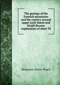 The geology of the Fannich mountains and the country around upper Loch Maree and Strath Broom: explanation of sheet 92