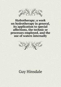 Hydrotherapy; a work on hydrotherapy in general, its application to special affections, the technic or processes employed, and the use of waters internally