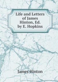 Life and Letters of James Hinton, Ed. by E. Hopkins