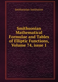 Smithsonian Mathematical Formulae and Tables of Elliptic Functions, Volume 74, issue 1