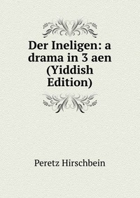 Der Ineligen: a drama in 3 aen (Yiddish Edition)