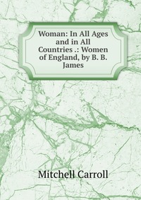 Woman: In All Ages and in All Countries .: Women of England, by B. B. James