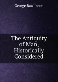 The Antiquity of Man, Historically Considered