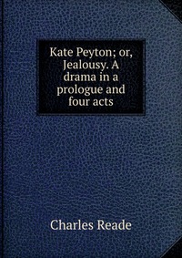 Kate Peyton; or, Jealousy. A drama in a prologue and four acts