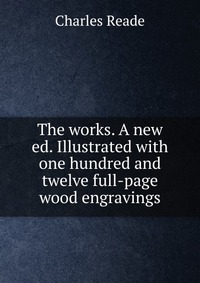 The works. A new ed. Illustrated with one hundred and twelve full-page wood engravings