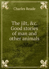 The jilt, &c. Good stories of man and other animals