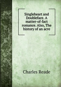 Singleheart and Doubleface. A matter-of-fact romance. Also, The history of an acre