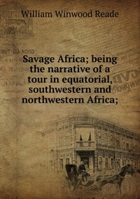 Savage Africa; being the narrative of a tour in equatorial, southwestern and northwestern Africa;