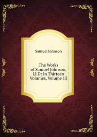 The Works of Samuel Johnson, Ll.D: In Thirteen Volumes, Volume 13