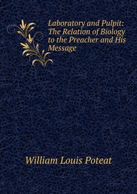 Laboratory and Pulpit: The Relation of Biology to the Preacher and His Message