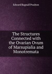 The Structures Connected with the Ovarian Ovum of Marsupialia and Monotremata