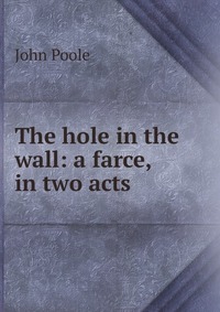 The hole in the wall: a farce, in two acts