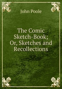 The Comic Sketch-Book; Or, Sketches and Recollections