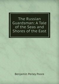 The Russian Guardsman: A Tale of the Seas and Shores of the East