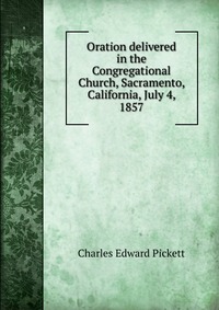 Oration delivered in the Congregational Church, Sacramento, California, July 4, 1857