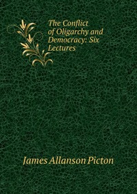 The Conflict of Oligarchy and Democracy: Six Lectures