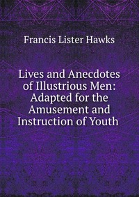 Lives and Anecdotes of Illustrious Men: Adapted for the Amusement and Instruction of Youth