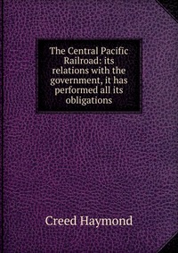 The Central Pacific Railroad: its relations with the government, it has performed all its obligations