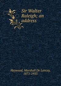 Sir Walter Raleigh; an address