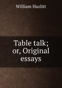 Table talk; or, Original essays