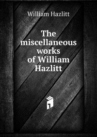 The miscellaneous works of William Hazlitt