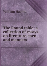 The Round table: a collection of essays on literature, men, and manners