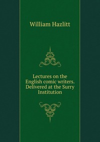 Lectures on the English comic writers. Delivered at the Surry Institution