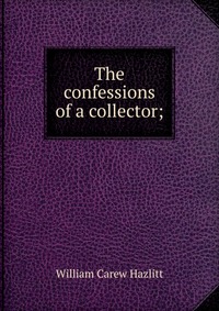 The confessions of a collector;