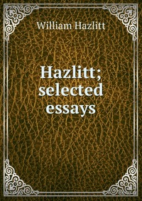 Hazlitt; selected essays