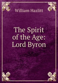 The Spirit of the Age: Lord Byron