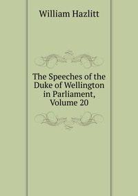 The Speeches of the Duke of Wellington in Parliament, Volume 20