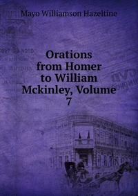 Orations from Homer to William Mckinley, Volume 7